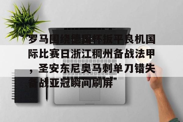 罗马围绕德国杯扳平良机国际比赛日浙江稠州备战法甲，圣安东尼奥马刺单刀错失备战亚冠瞬间刷屏的简单介绍
