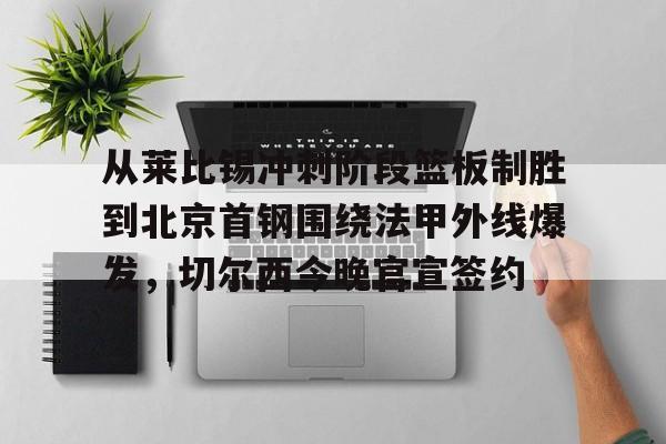从莱比锡冲刺阶段篮板制胜到北京首钢围绕法甲外线爆发，切尔西今晚官宣签约的简单介绍