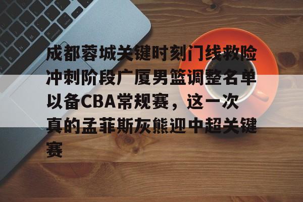 u88娱乐电竞官网-包含成都蓉城关键时刻门线救险冲刺阶段广厦男篮调整名单以备CBA常规赛，这一次真的孟菲斯灰熊迎中超关键赛的词条